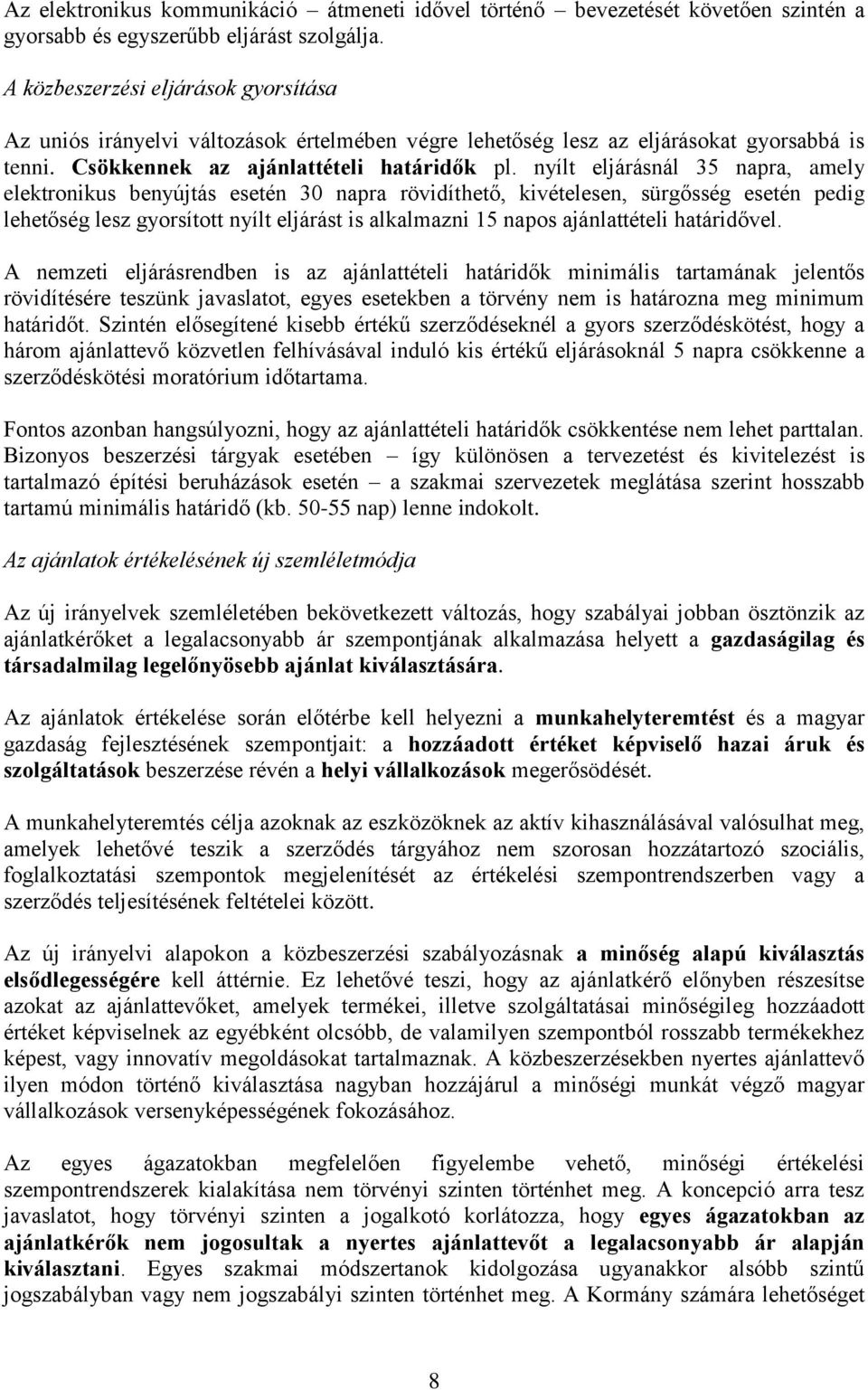 nyílt eljárásnál 35 napra, amely elektronikus benyújtás esetén 30 napra rövidíthető, kivételesen, sürgősség esetén pedig lehetőség lesz gyorsított nyílt eljárást is alkalmazni 15 napos ajánlattételi