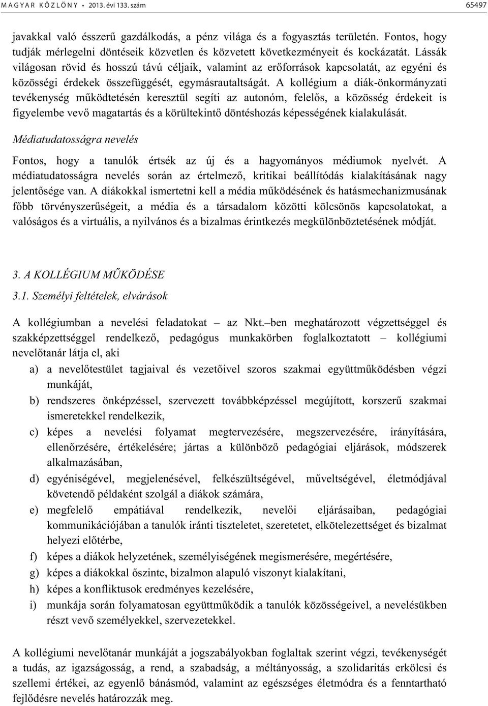 A kollégium a diák-önkormányzati tevékenység m ködtetésén keresztül segíti az autonóm, felel s, a közösség érdekeit is figyelembe vev magatartás és a körültekint döntéshozás képességének kialakulását.