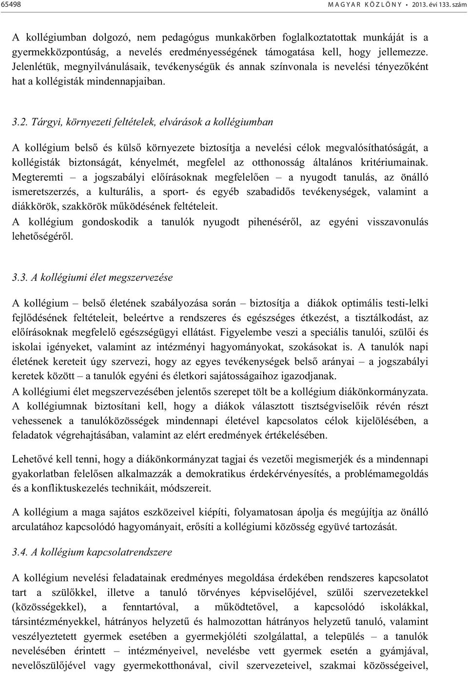 Tárgyi, környezeti feltételek, elvárások a kollégiumban A kollégium bels és küls környezete biztosítja a nevelési célok megvalósíthatóságát, a kollégisták biztonságát, kényelmét, megfelel az