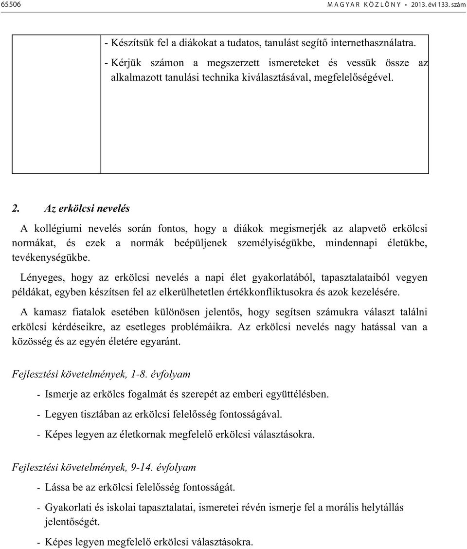 Az erkölcsi nevelés A kollégiumi nevelés során fontos, hogy a diákok megismerjék az alapvet erkölcsi normákat, és ezek a normák beépüljenek személyiségükbe, mindennapi életükbe, tevékenységükbe.
