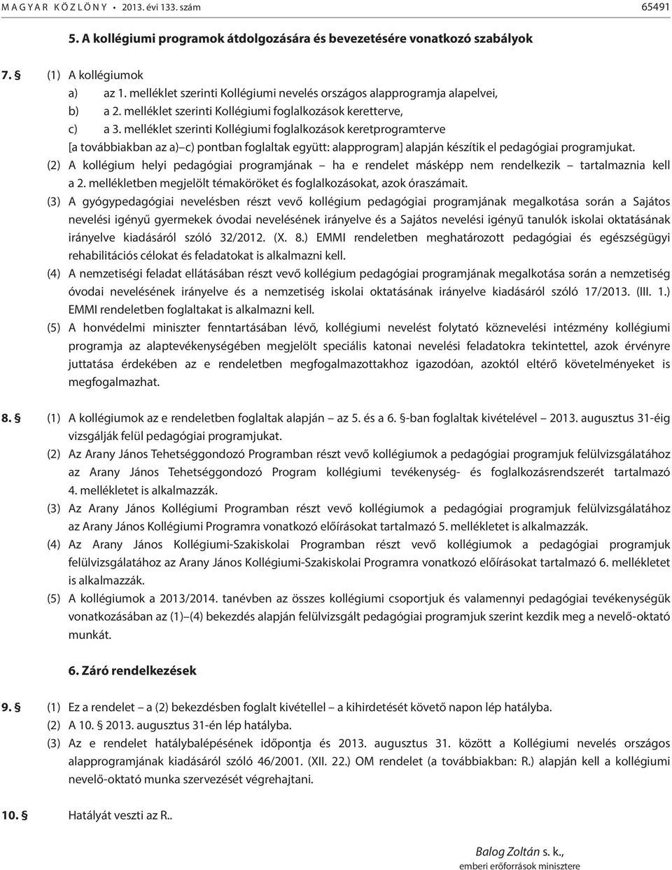 melléklet szerinti Kollégiumi foglalkozások keretprogramterve [a továbbiakban az a) c) pontban foglaltak együtt: alapprogram] alapján készítik el pedagógiai programjukat.