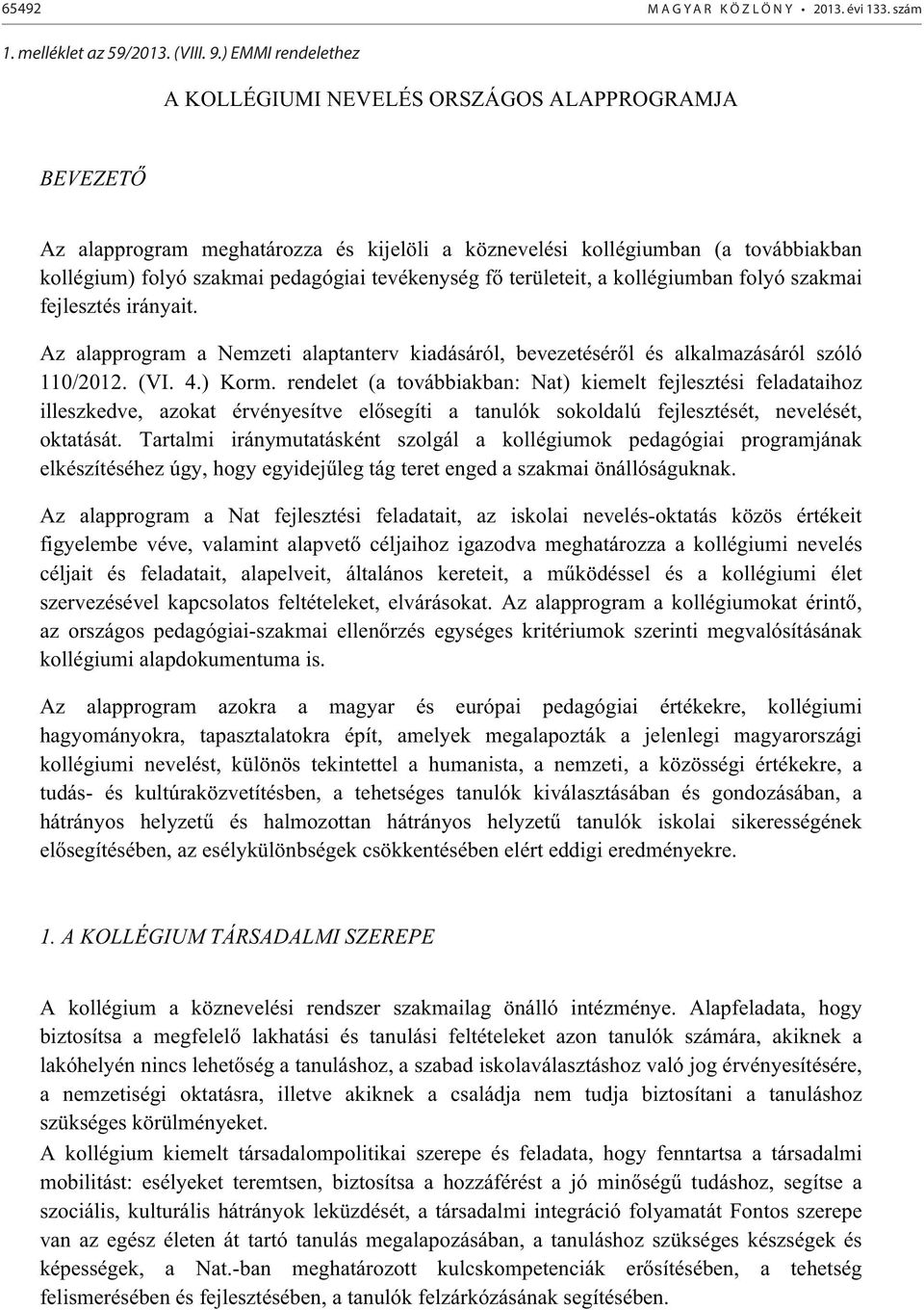 tevékenység f területeit, a kollégiumban folyó szakmai fejlesztés irányait. Az alapprogram a Nemzeti alaptanterv kiadásáról, bevezetésér l és alkalmazásáról szóló 110/2012. (VI. 4.) Korm.