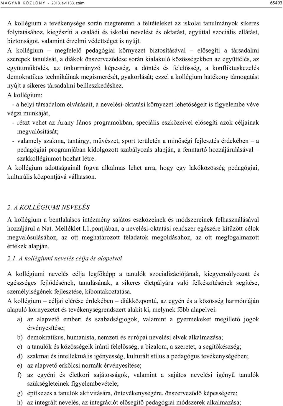 A kollégium megfelel pedagógiai környezet biztosításával el segíti a társadalmi szerepek tanulását, a diákok önszervez dése során kialakuló közösségekben az együttélés, az együttm ködés, az