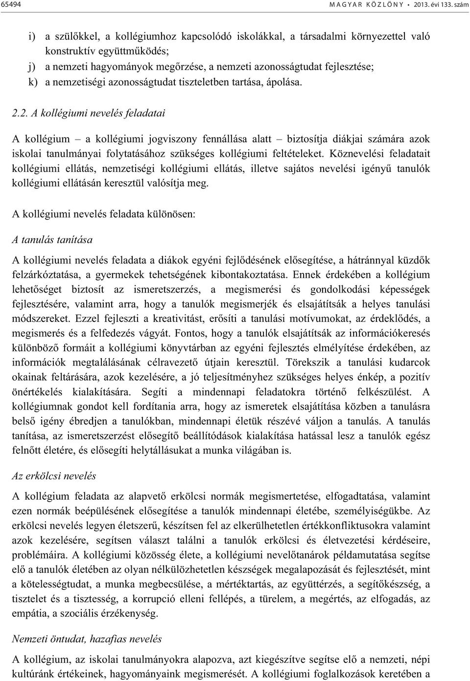 2. A kollégiumi nevelés feladatai A kollégium a kollégiumi jogviszony fennállása alatt biztosítja diákjai számára azok iskolai tanulmányai folytatásához szükséges kollégiumi feltételeket.