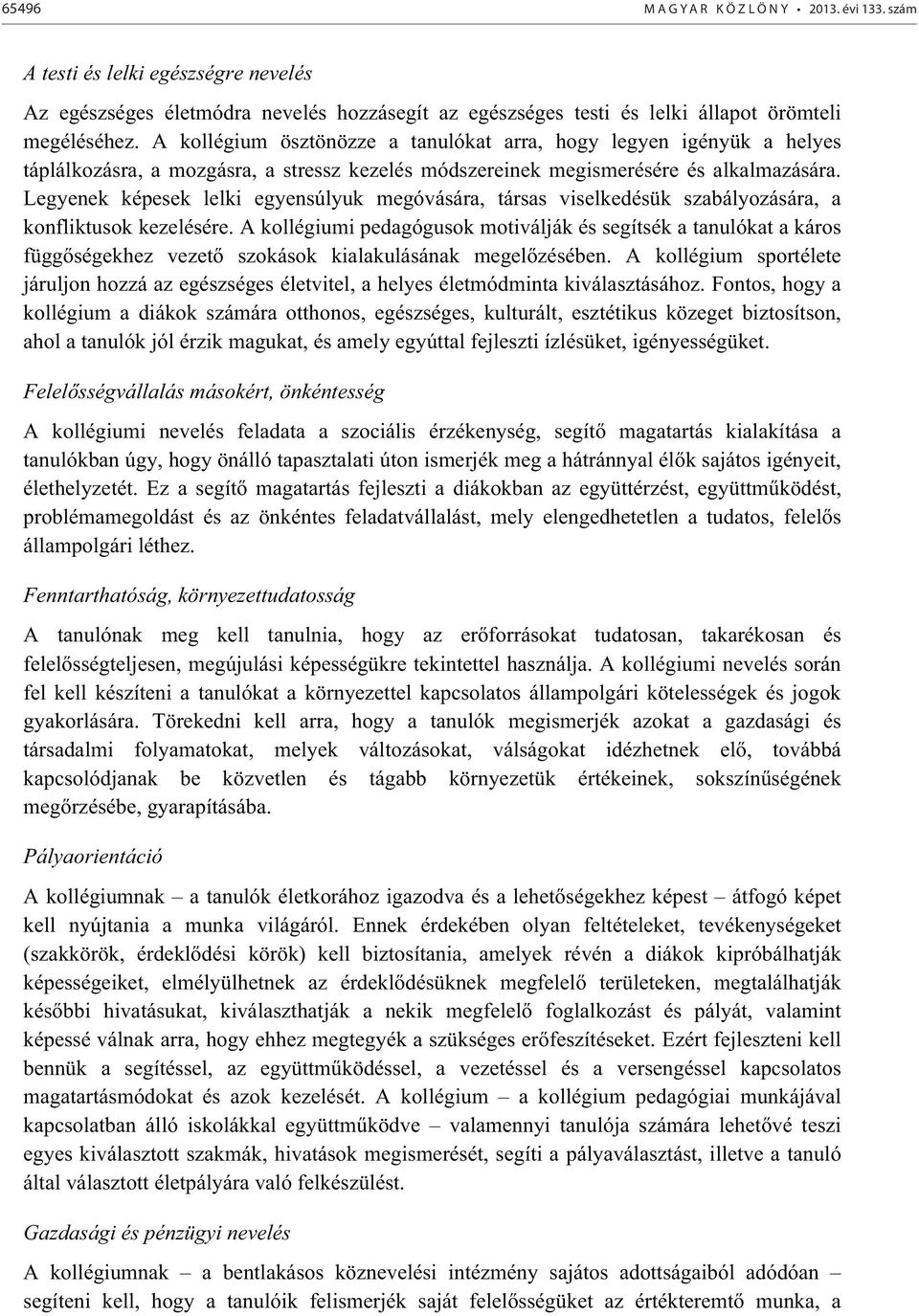 Legyenek képesek lelki egyensúlyuk megóvására, társas viselkedésük szabályozására, a konfliktusok kezelésére.