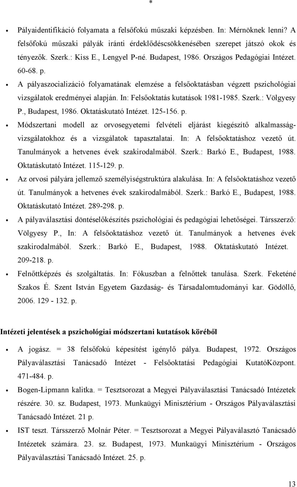 In: Felsőoktatás kutatások 1981-1985. Szerk.: Völgyesy P., Budapest, 1986. Oktatáskutató Intézet. 125-156. p.