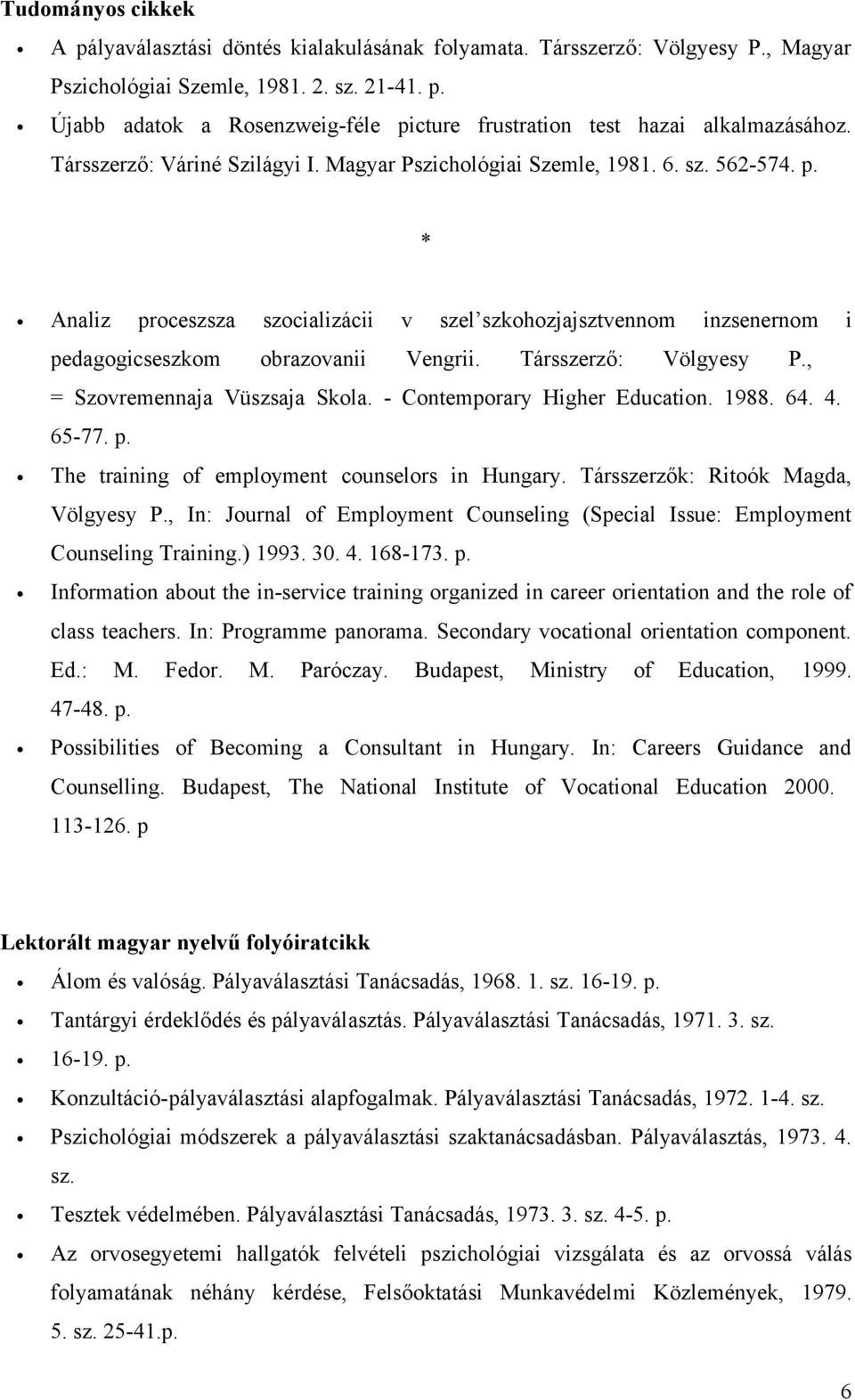 Társszerző: Völgyesy P., = Szovremennaja Vüszsaja Skola. - Contemporary Higher Education. 1988. 64. 4. 65-77. p. The training of employment counselors in Hungary.