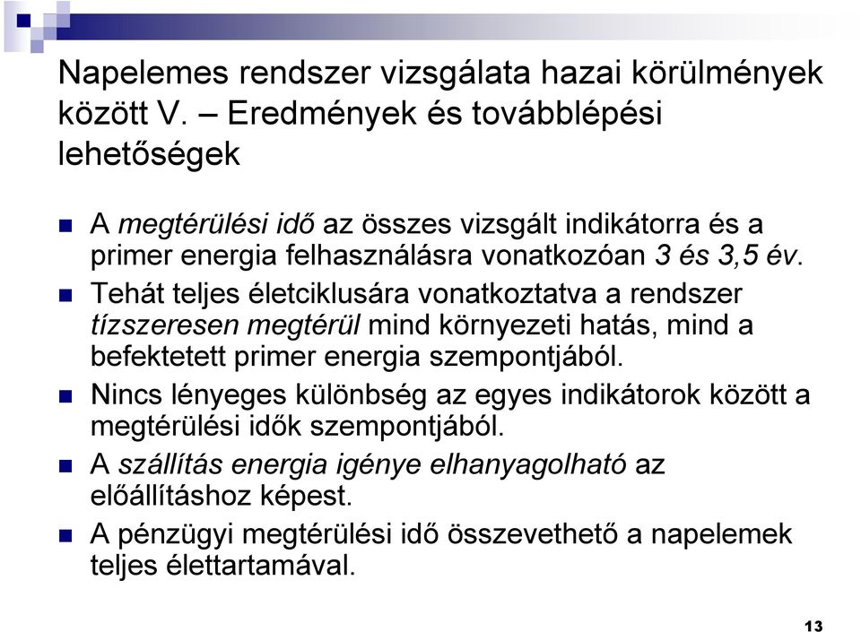 év. Tehát teljes életciklusára vonatkoztatva a rendszer tízszeresen megtérül mind környezeti hatás, mind a befektetett primer energia