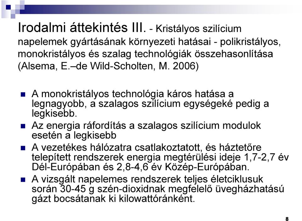 2006) A monokristályos technológia káros hatása a legnagyobb, a szalagos szilícium egységeké pedig a legkisebb.