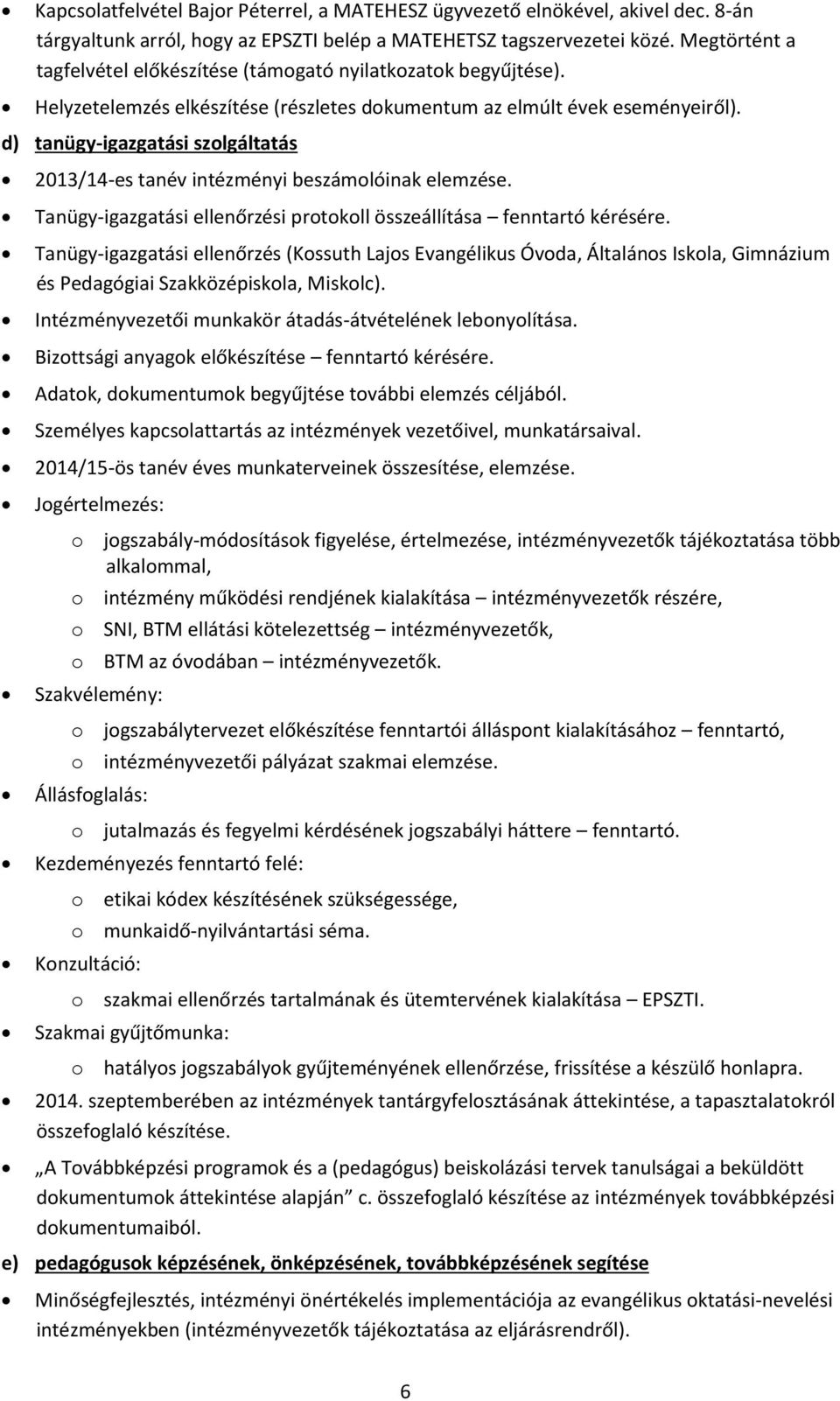 d) tanügy-igazgatási szolgáltatás 2013/14-es tanév intézményi beszámolóinak elemzése. Tanügy-igazgatási ellenőrzési protokoll összeállítása fenntartó kérésére.