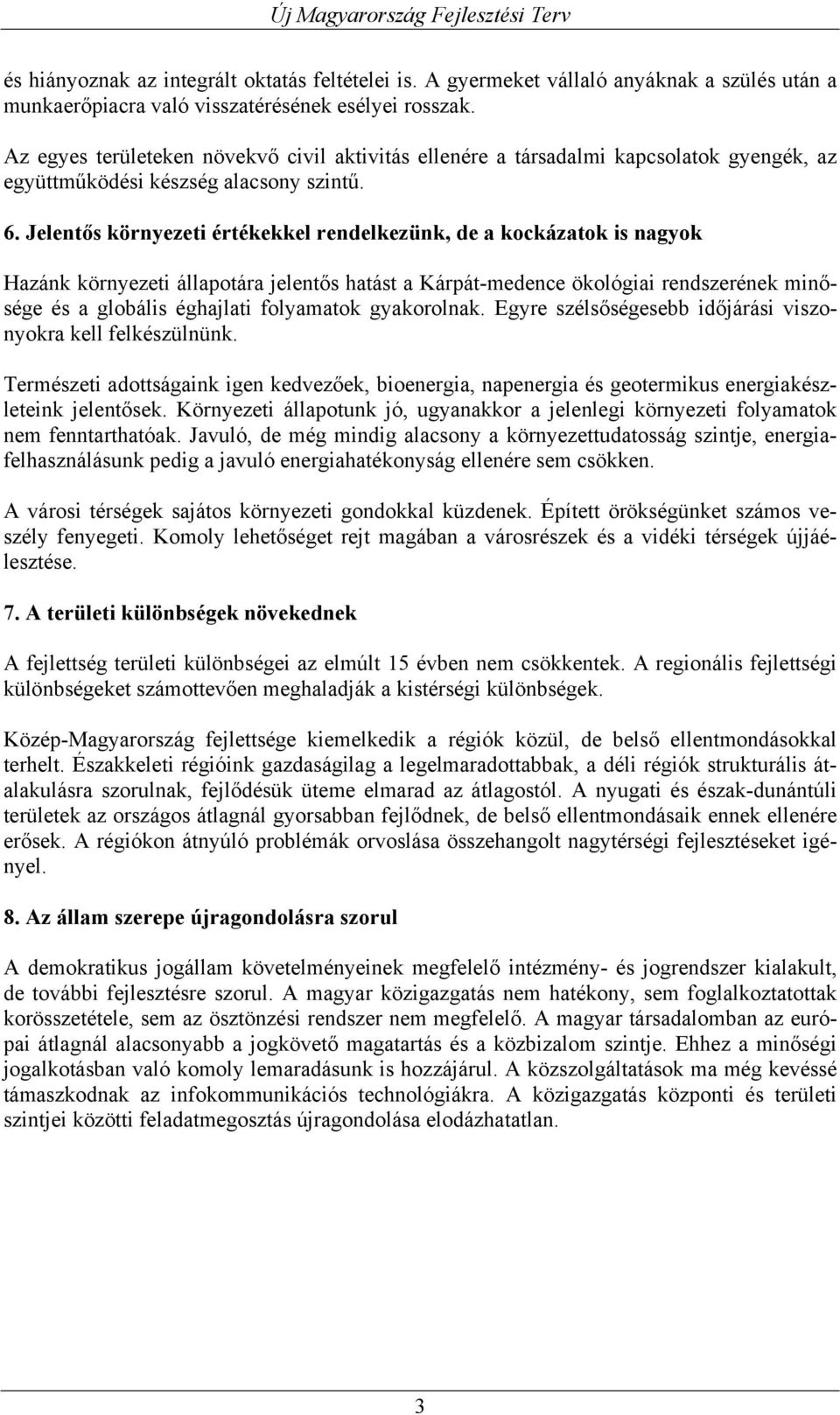 Jelentős környezeti értékekkel rendelkezünk, de a kockázatok is nagyok Hazánk környezeti állapotára jelentős hatást a Kárpát-medence ökológiai rendszerének minősége és a globális éghajlati folyamatok