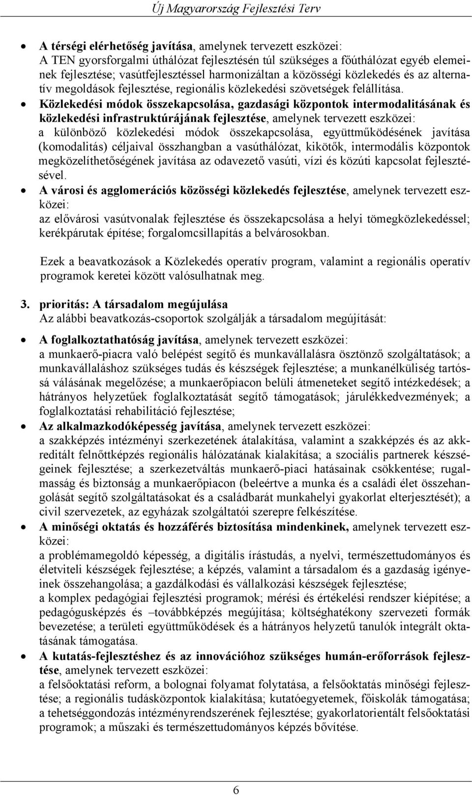 Közlekedési módok összekapcsolása, gazdasági központok intermodalitásának és közlekedési infrastruktúrájának fejlesztése, amelynek tervezett eszközei: a különböző közlekedési módok összekapcsolása,