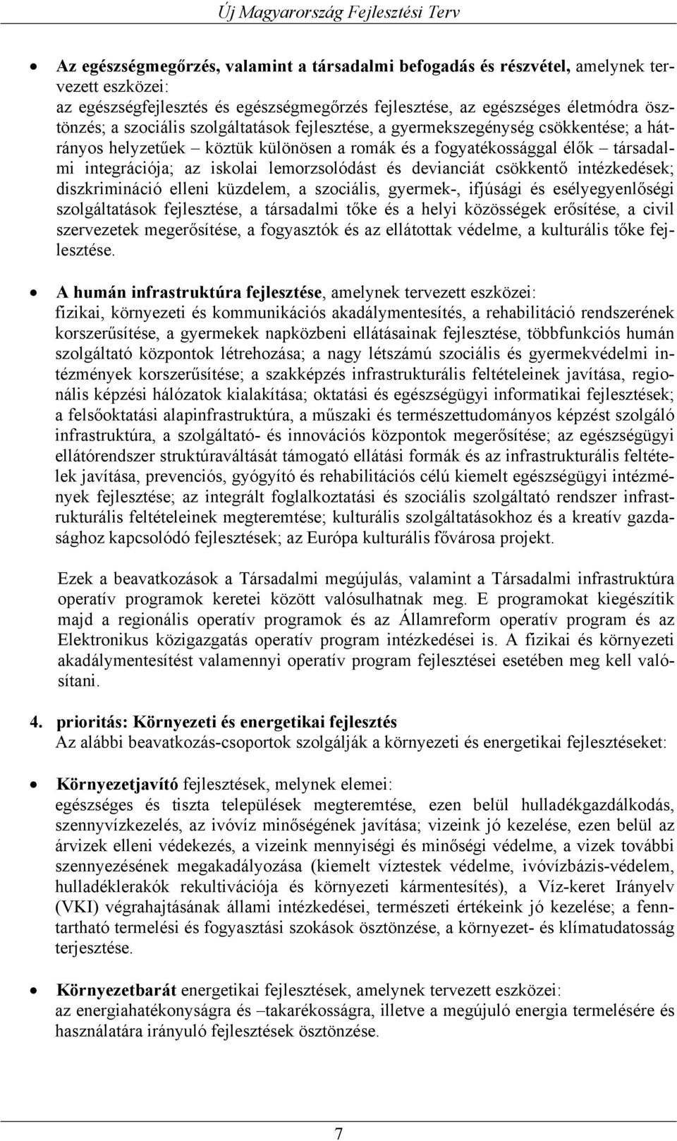 devianciát csökkentő intézkedések; diszkrimináció elleni küzdelem, a szociális, gyermek-, ifjúsági és esélyegyenlőségi szolgáltatások fejlesztése, a társadalmi tőke és a helyi közösségek erősítése, a
