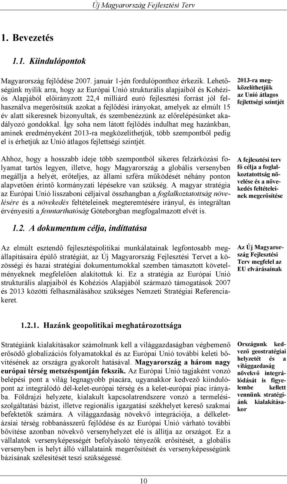 irányokat, amelyek az elmúlt 15 év alatt sikeresnek bizonyultak, és szembenézzünk az előrelépésünket akadályozó gondokkal.