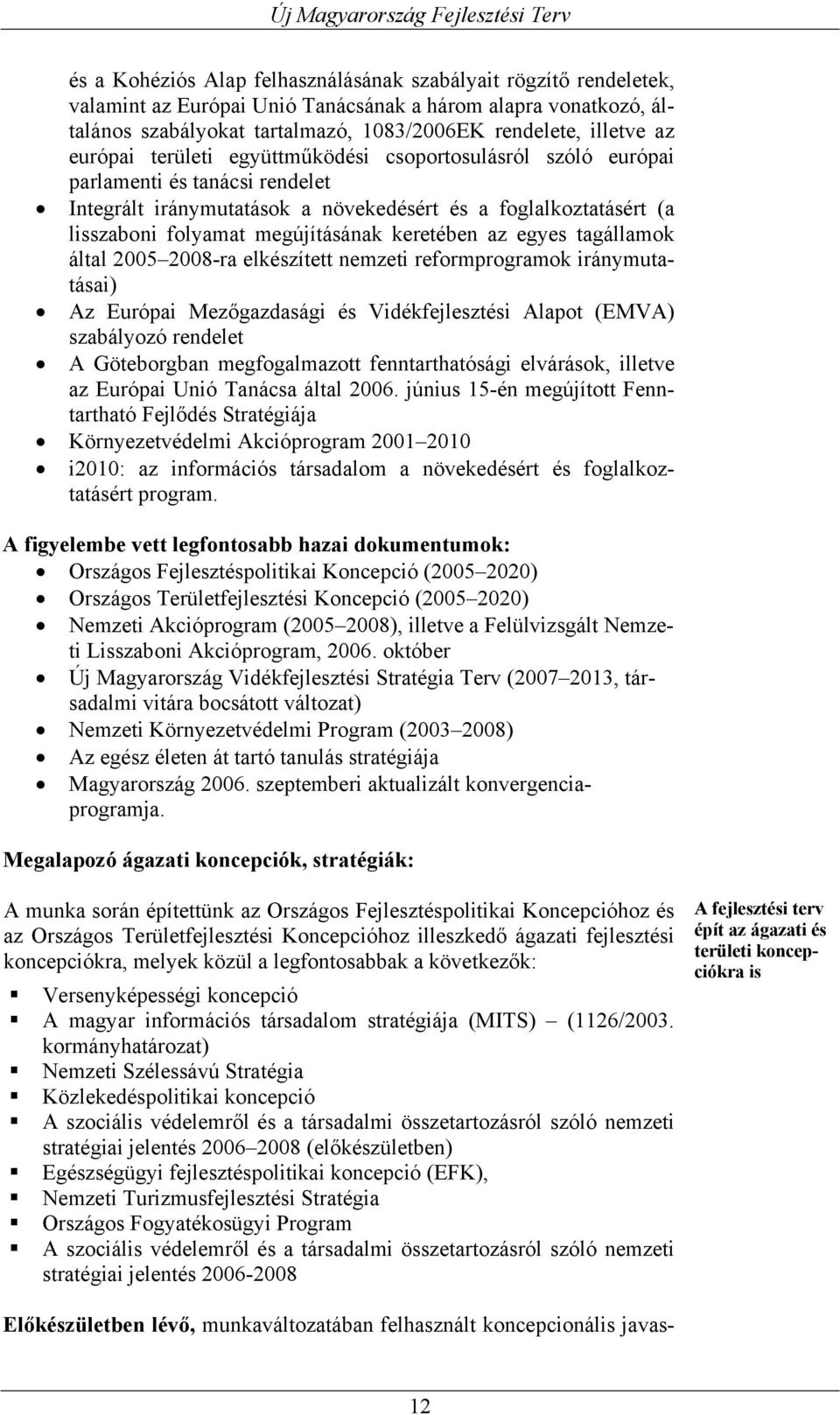 keretében az egyes tagállamok által 2005 2008-ra elkészített nemzeti reformprogramok iránymutatásai) Az Európai Mezőgazdasági és Vidékfejlesztési Alapot (EMVA) szabályozó rendelet A Göteborgban