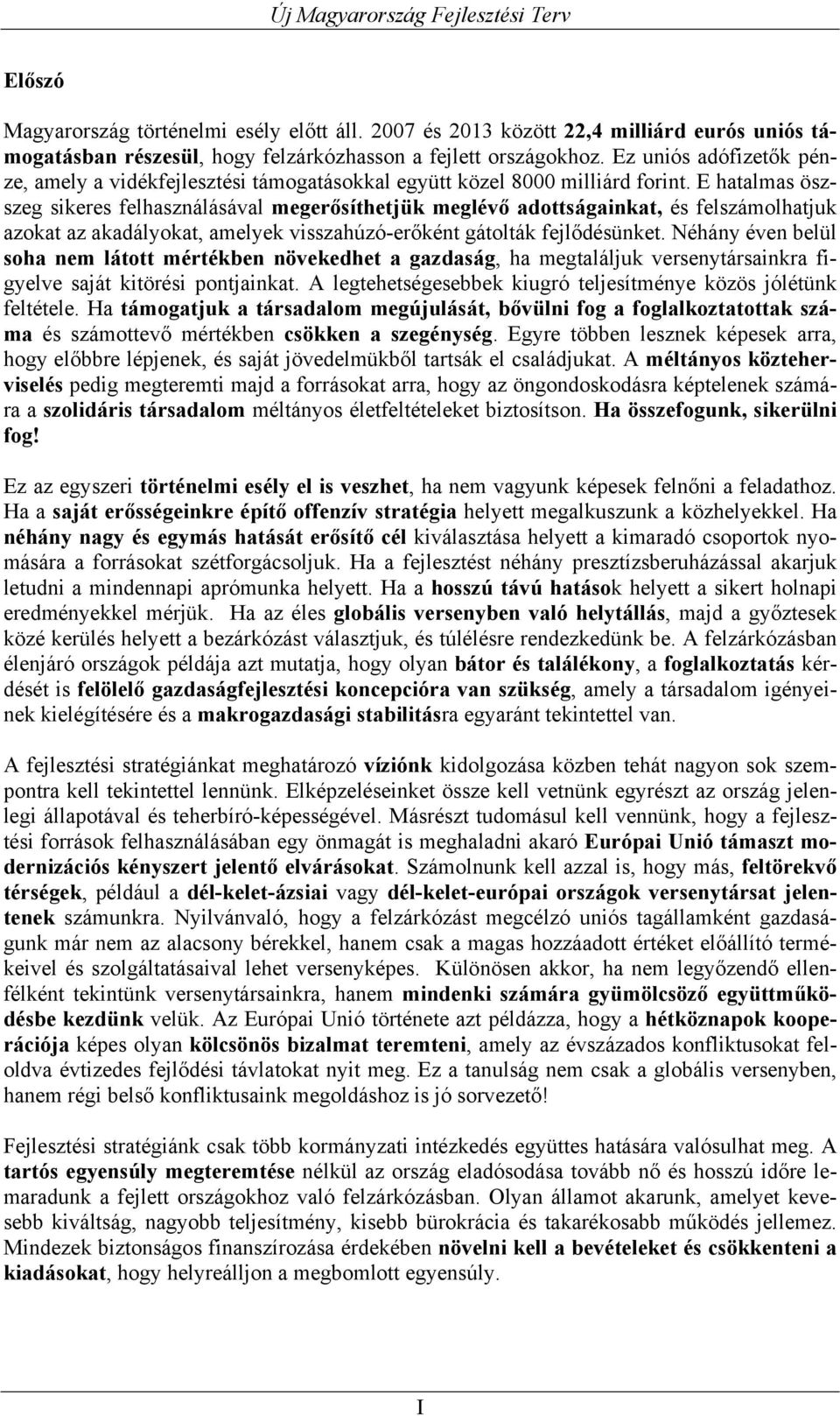 E hatalmas öszszeg sikeres felhasználásával megerősíthetjük meglévő adottságainkat, és felszámolhatjuk azokat az akadályokat, amelyek visszahúzó-erőként gátolták fejlődésünket.