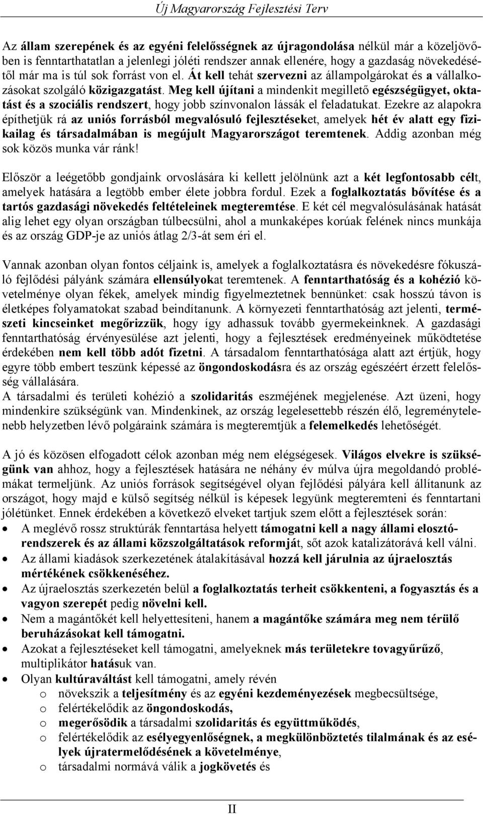 Meg kell újítani a mindenkit megillető egészségügyet, oktatást és a szociális rendszert, hogy jobb színvonalon lássák el feladatukat.