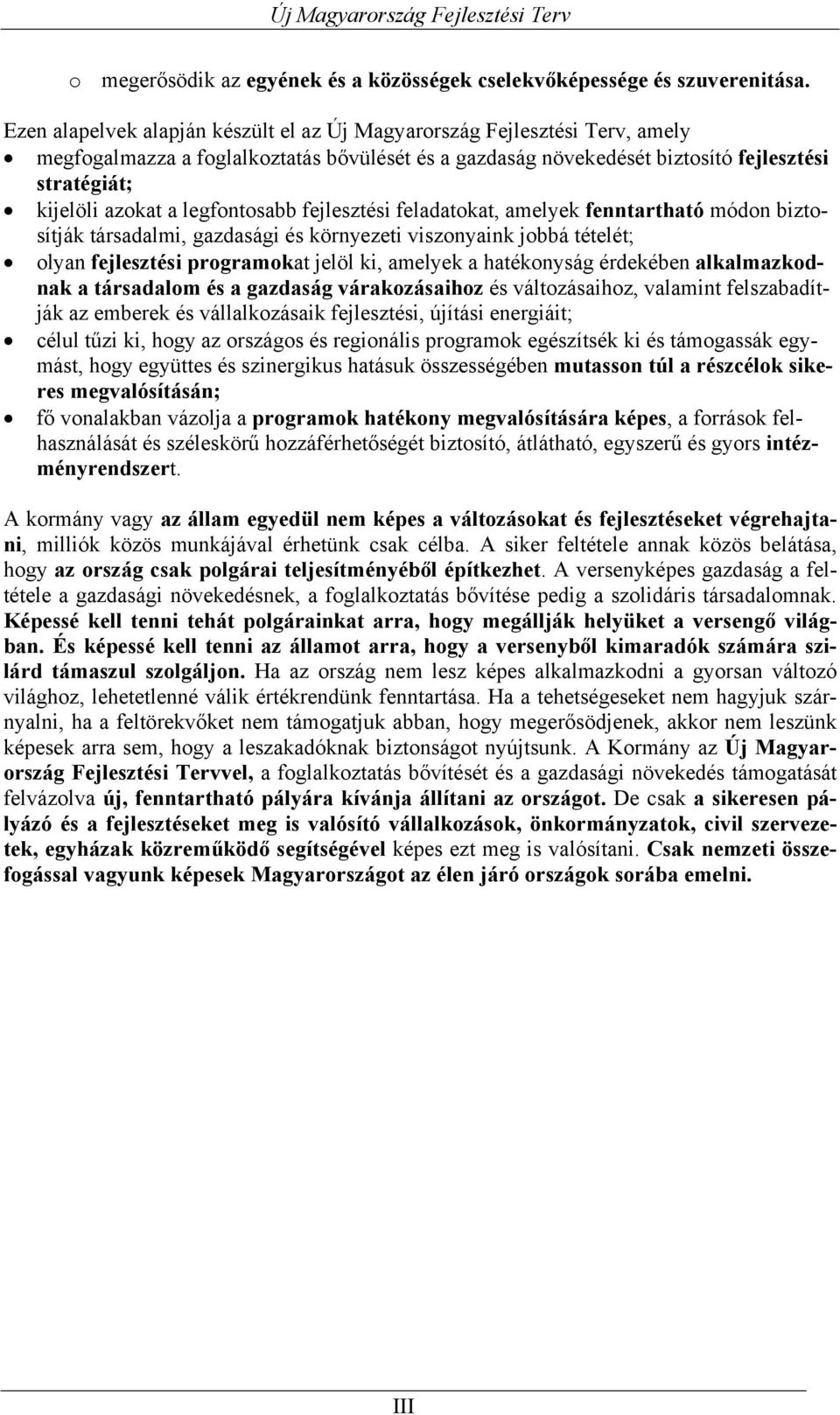 legfontosabb fejlesztési feladatokat, amelyek fenntartható módon biztosítják társadalmi, gazdasági és környezeti viszonyaink jobbá tételét; olyan fejlesztési programokat jelöl ki, amelyek a