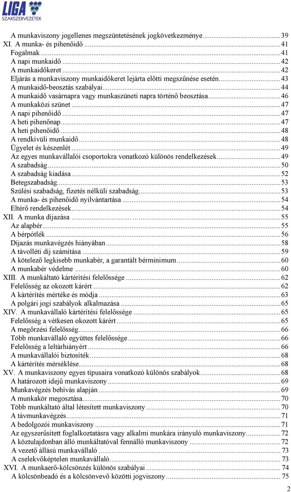 .. 46 A munkaközi szünet... 47 A napi pihenőidő... 47 A heti pihenőnap... 47 A heti pihenőidő... 48 A rendkívüli munkaidő... 48 Ügyelet és készenlét.