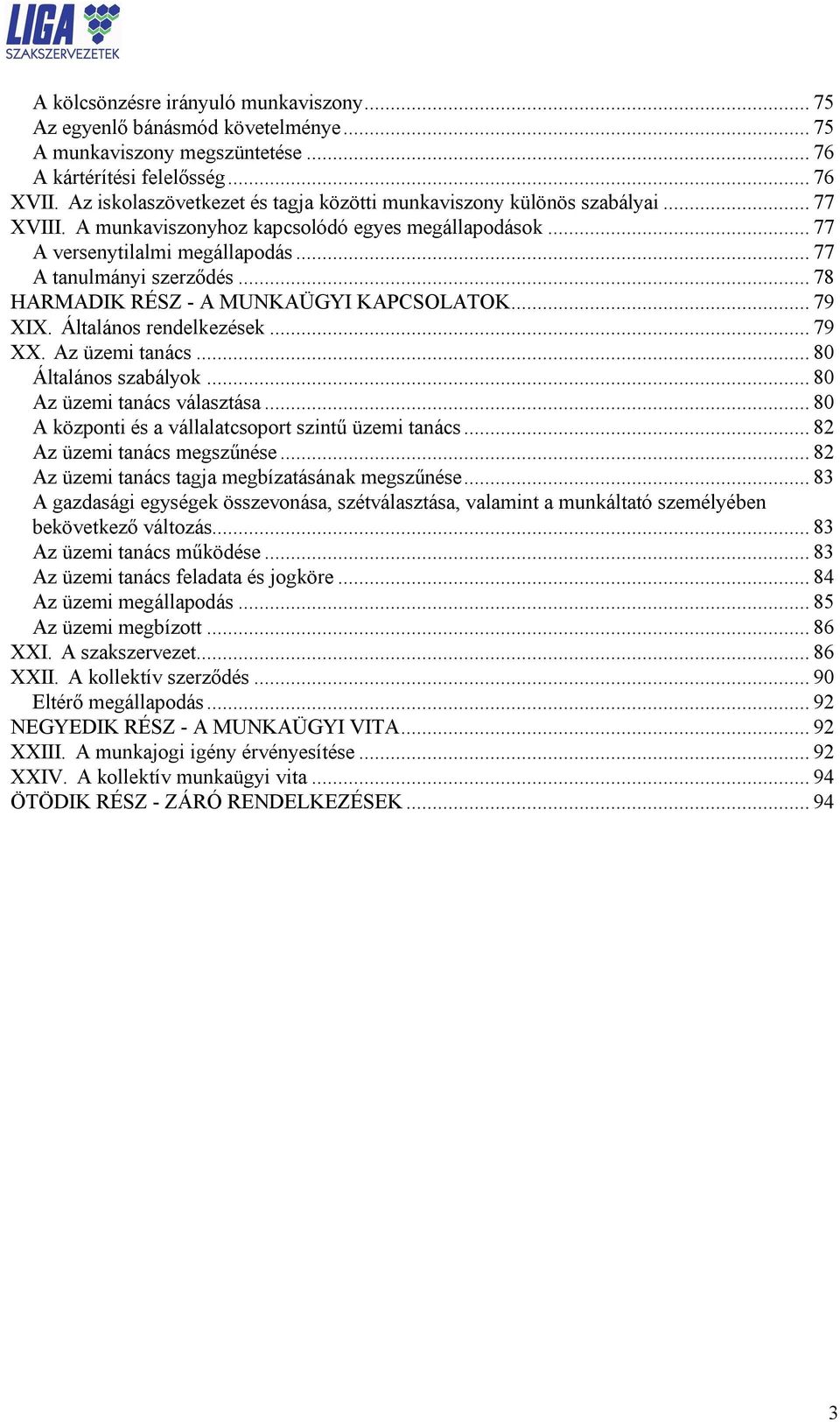 .. 78 HARMADIK RÉSZ - A MUNKAÜGYI KAPCSOLATOK... 79 XIX. Általános rendelkezések... 79 XX. Az üzemi tanács... 80 Általános szabályok... 80 Az üzemi tanács választása.