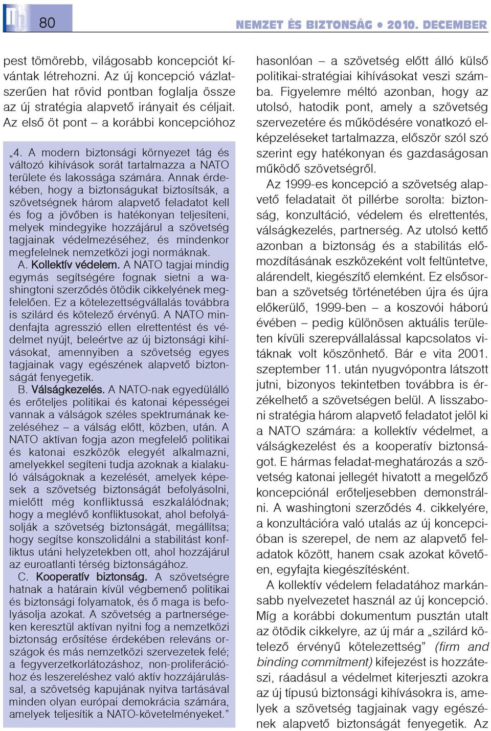 A modern biztonsági környezet tág és változó kihívások sorát tartalmazza a NATO területe és lakossága számára.