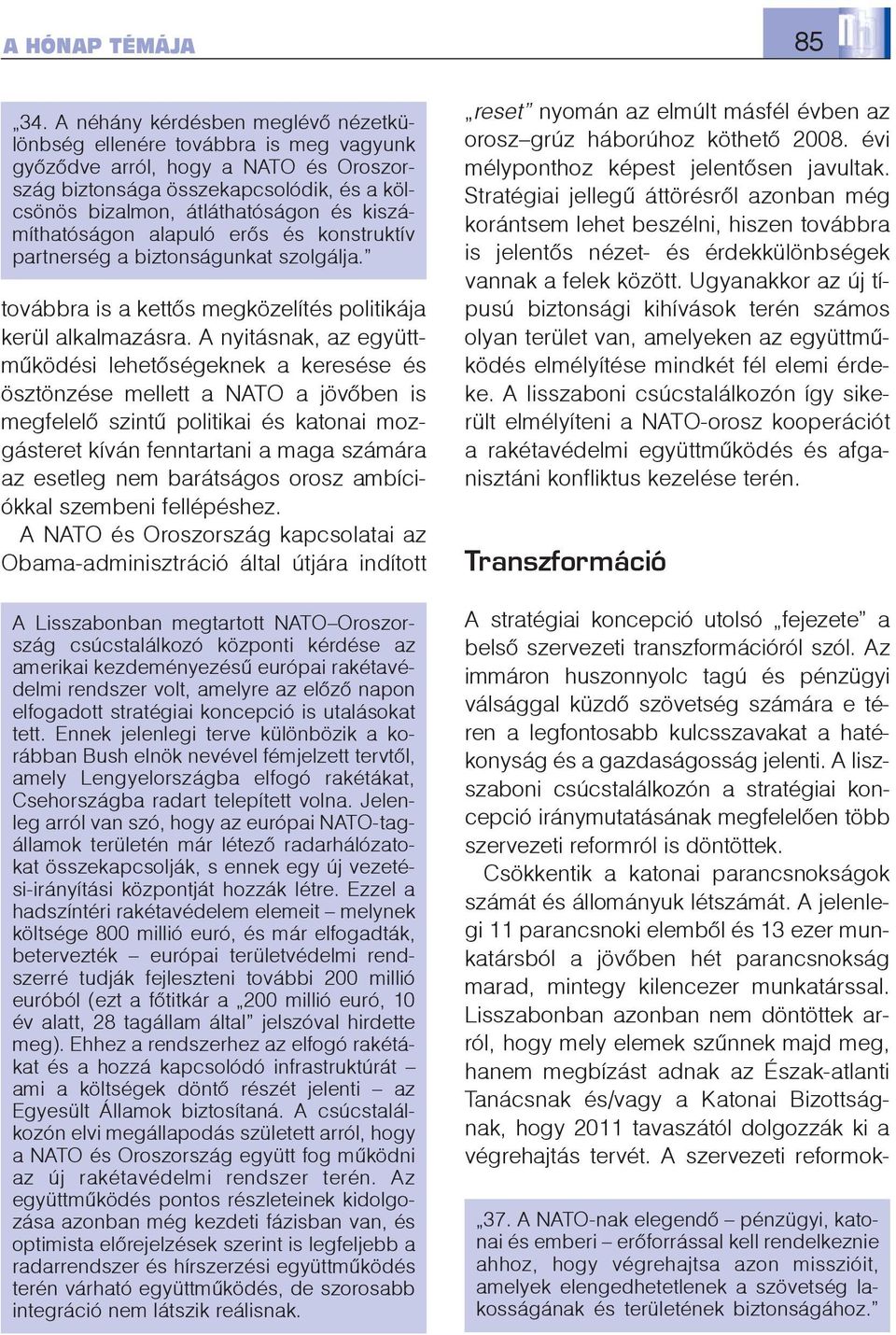 kiszámíthatóságon alapuló erõs és konstruktív partnerség a biztonságunkat szolgálja. továbbra is a kettõs megközelítés politikája kerül alkalmazásra.