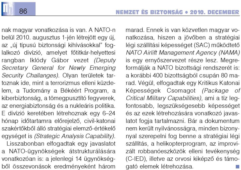 Challanges). Olyan területek tartoznak ide, mint a terrorizmus elleni küzdelem, a Tudomány a Békéért Program, a kiberbiztonság, a tömegpusztító fegyverek, az energiabiztonság és a nukleáris politika.