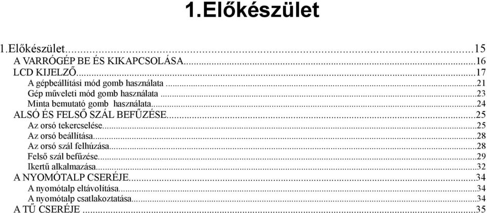 ..24 ALSÓ ÉS FELSŐ SZÁL BEFŰZÉSE...25 Az orsó tekercselése...25 Az orsó beállítása...28 Az orsó szál felhúzása.