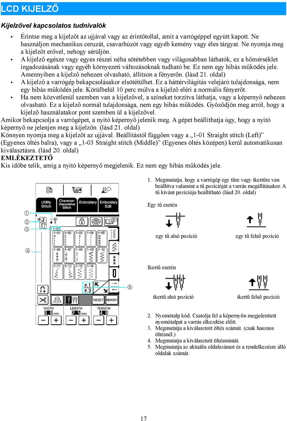 A kijelző egésze vagy egyes részei néha sötétebben vagy világosabban láthatók, ez a hőmérséklet ingadozásának vagy egyéb környezeti változásoknak tudható be. Ez nem egy hibás működés jele.