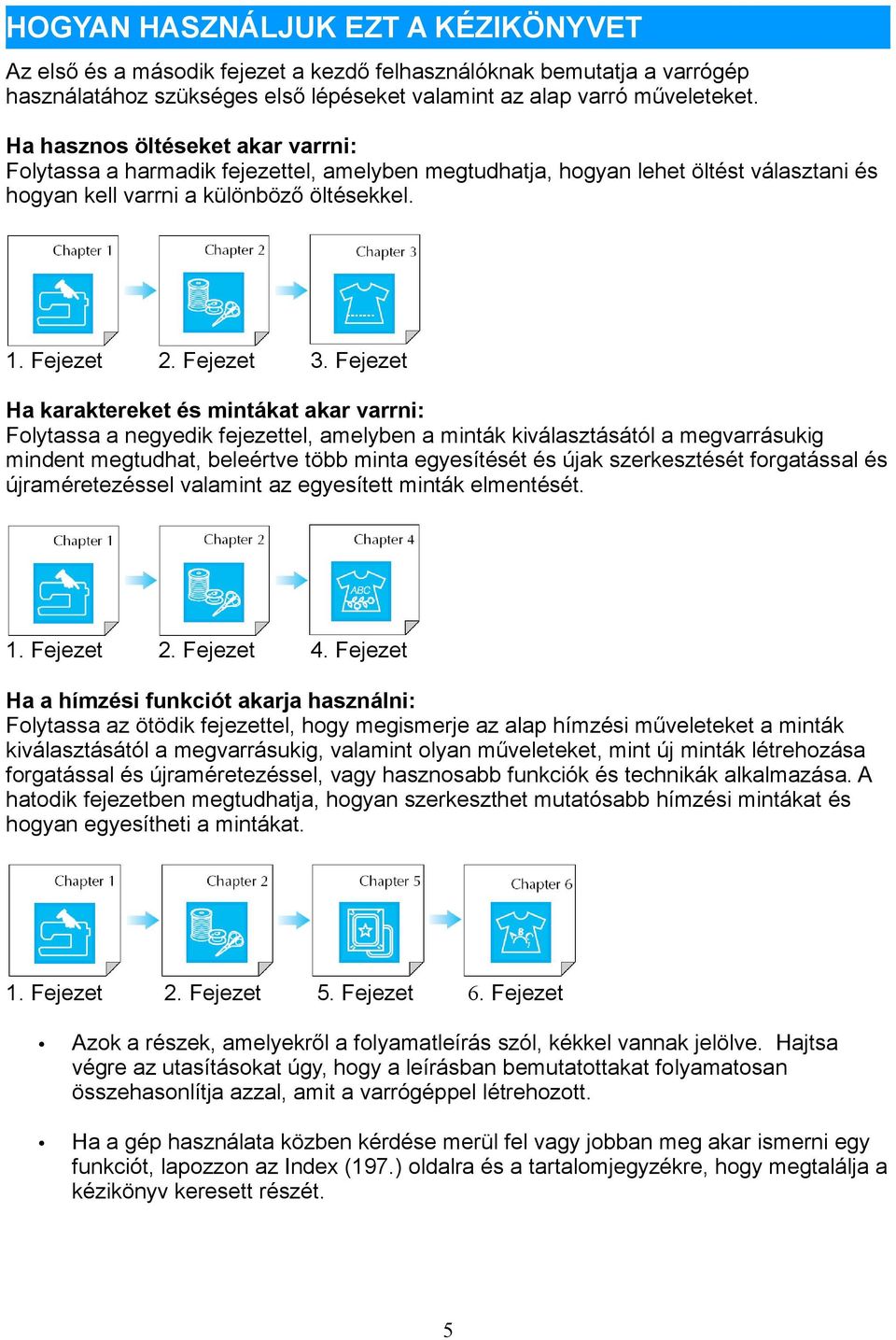 Fejezet Ha karaktereket és mintákat akar varrni: Folytassa a negyedik fejezettel, amelyben a minták kiválasztásától a megvarrásukig mindent megtudhat, beleértve több minta egyesítését és újak