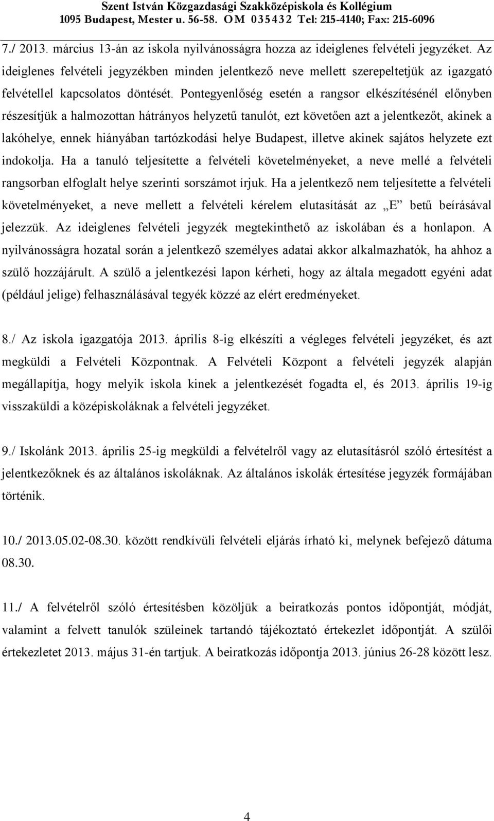 Pontegyenlőség esetén a rangsor elkészítésénél előnyben részesítjük a halmozottan hátrányos helyzetű tanulót, ezt követően azt a jelentkezőt, akinek a lakóhelye, ennek hiányában tartózkodási helye