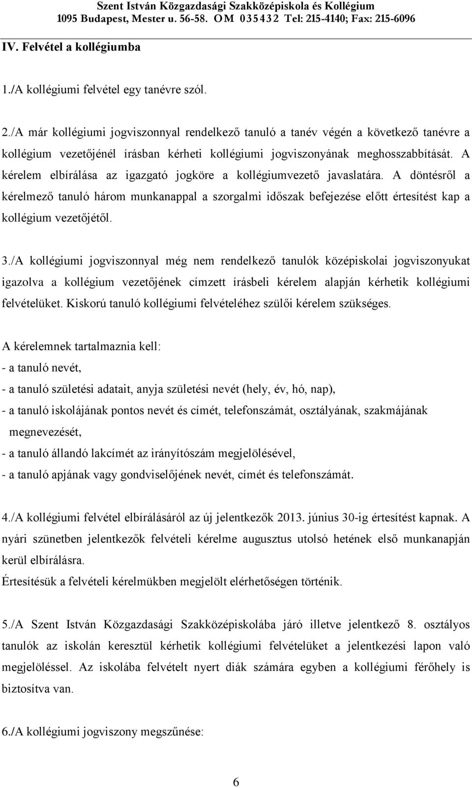 A kérelem elbírálása az igazgató jogköre a kollégiumvezető javaslatára. A döntésről a kérelmező tanuló három munkanappal a szorgalmi időszak befejezése előtt értesítést kap a kollégium vezetőjétől. 3.