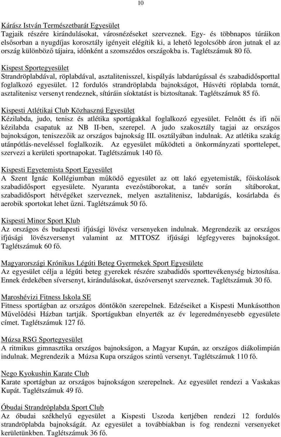 Taglétszámuk 80 fı. Kispest Sportegyesület Strandröplabdával, röplabdával, asztalitenisszel, kispályás labdarúgással és szabadidısporttal foglalkozó egyesület.