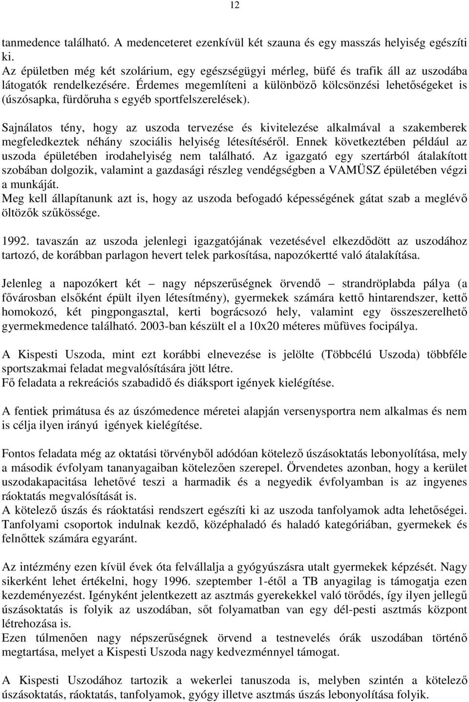 Érdemes megemlíteni a különbözı kölcsönzési lehetıségeket is (úszósapka, fürdıruha s egyéb sportfelszerelések).