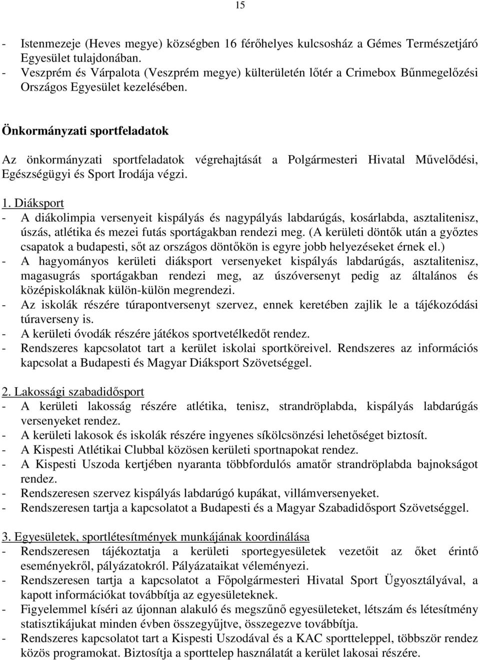 Önkormányzati sportfeladatok Az önkormányzati sportfeladatok végrehajtását a Polgármesteri Hivatal Mővelıdési, Egészségügyi és Sport Irodája végzi. 1.