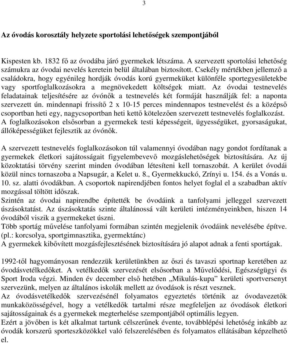 Csekély mértékben jellemzı a családokra, hogy egyénileg hordják óvodás korú gyermeküket különféle sportegyesületekbe vagy sportfoglalkozásokra a megnövekedett költségek miatt.