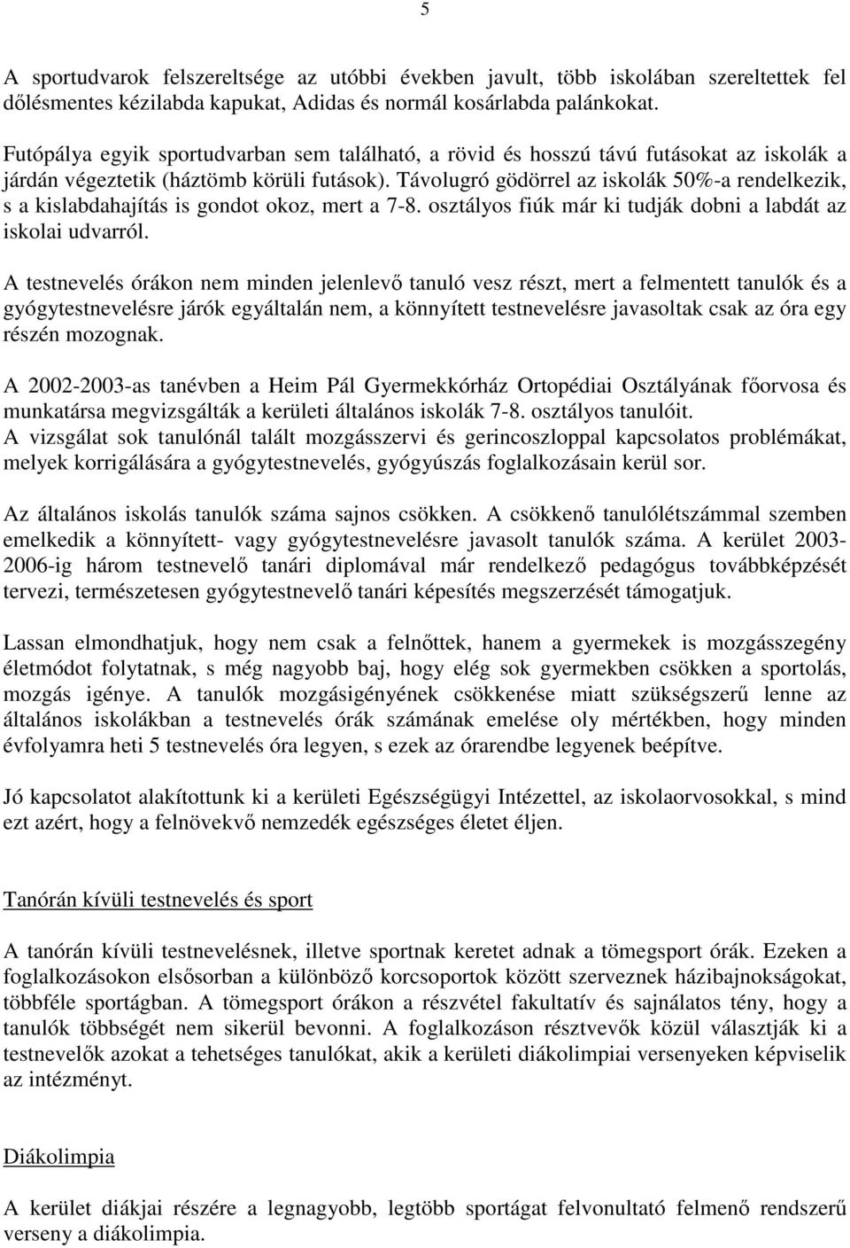 Távolugró gödörrel az iskolák 50%-a rendelkezik, s a kislabdahajítás is gondot okoz, mert a 7-8. osztályos fiúk már ki tudják dobni a labdát az iskolai udvarról.