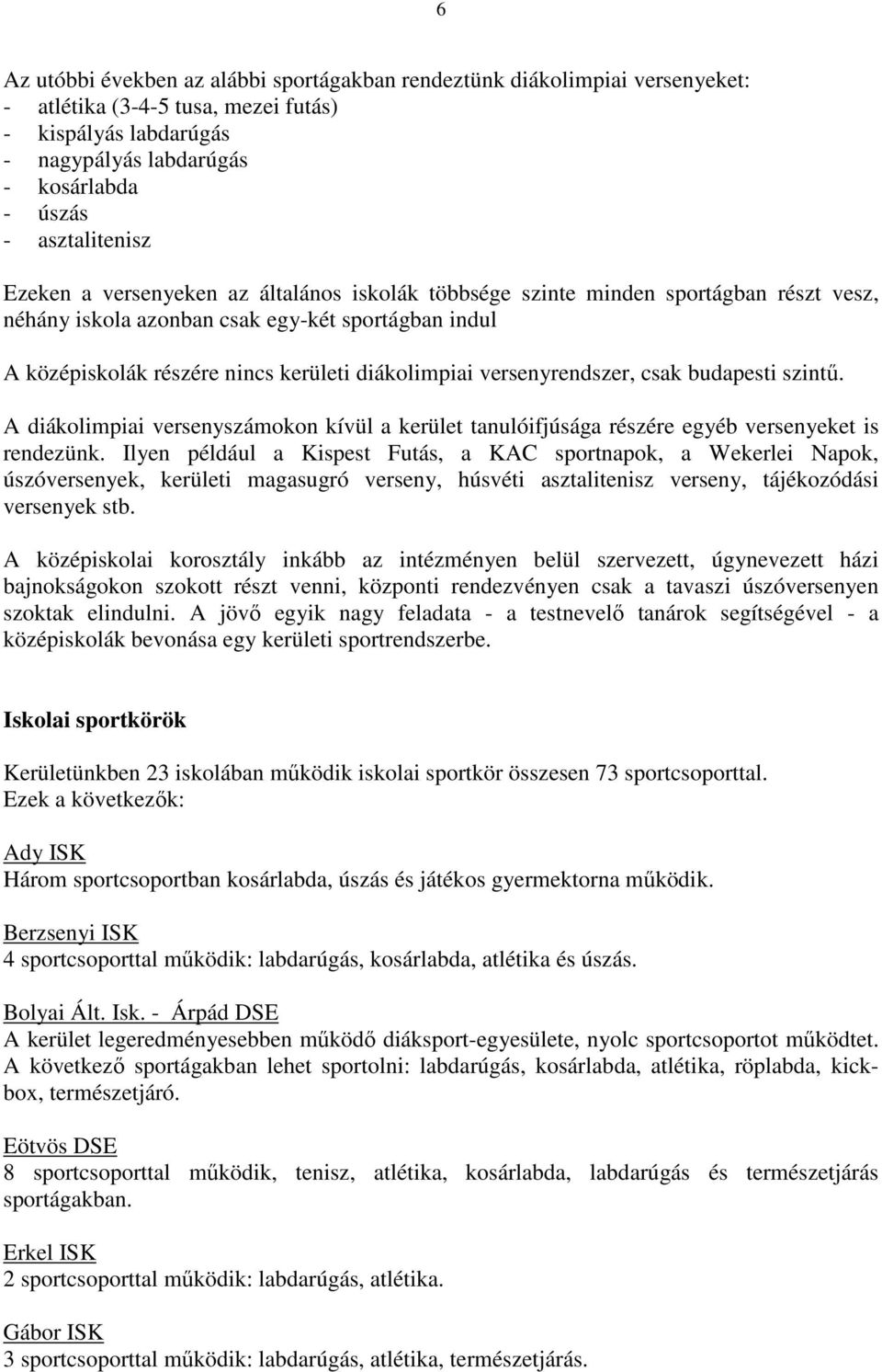 diákolimpiai versenyrendszer, csak budapesti szintő. A diákolimpiai versenyszámokon kívül a kerület tanulóifjúsága részére egyéb versenyeket is rendezünk.