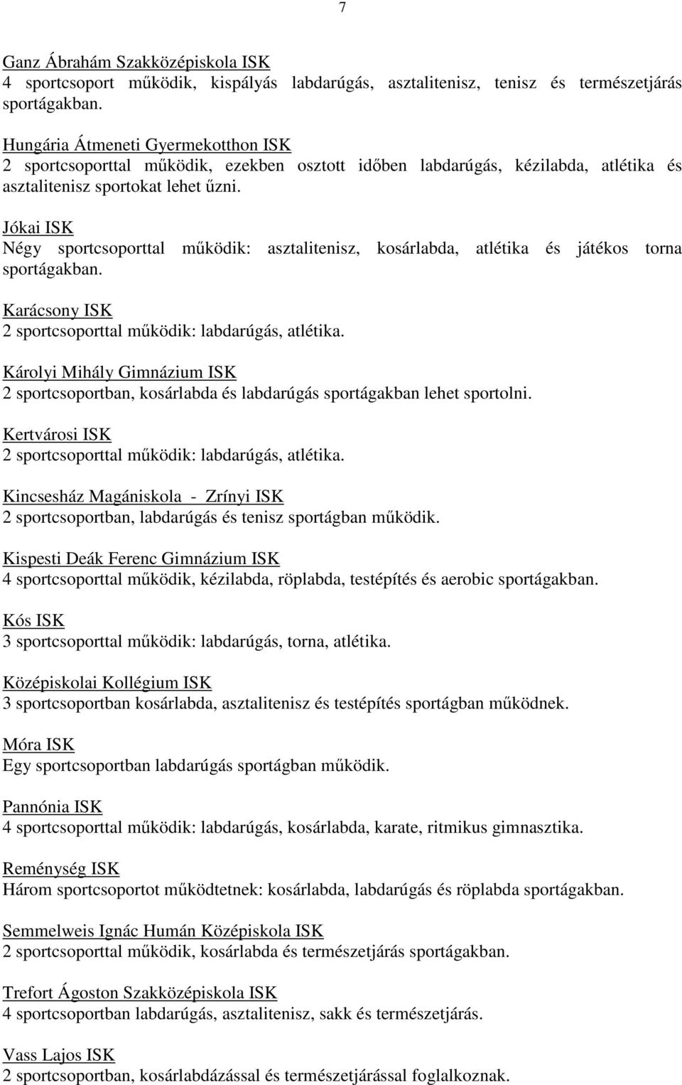 Jókai ISK Négy sportcsoporttal mőködik: asztalitenisz, kosárlabda, atlétika és játékos torna sportágakban. Karácsony ISK 2 sportcsoporttal mőködik: labdarúgás, atlétika.