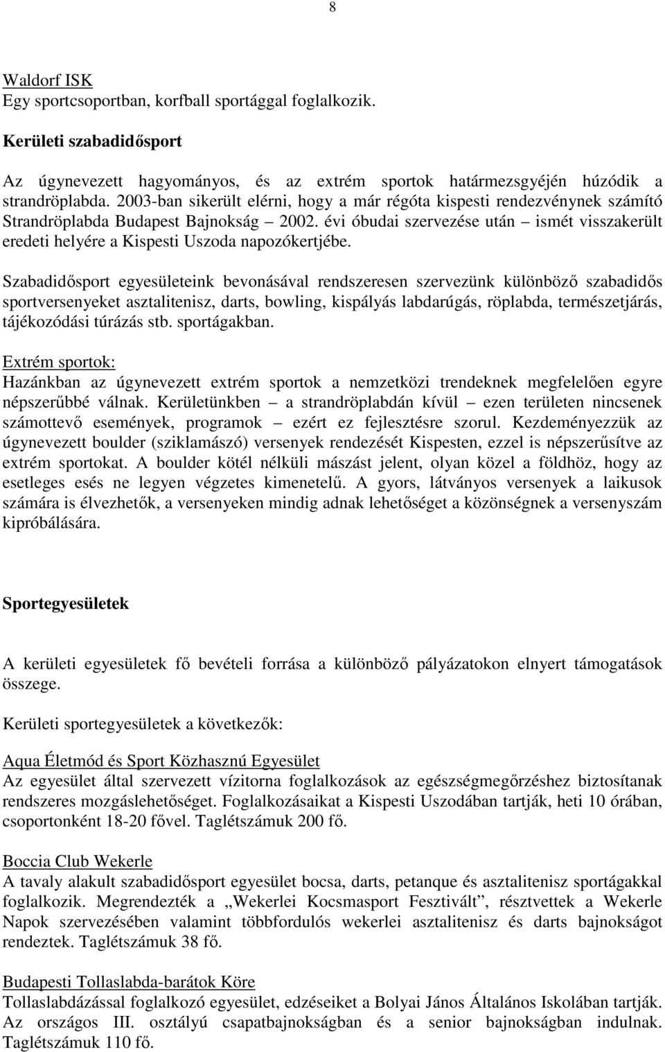 évi óbudai szervezése után ismét visszakerült eredeti helyére a Kispesti Uszoda napozókertjébe.