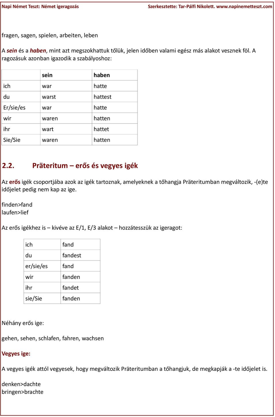 2. Präteritum erős és vegyes igék Az erős igék csoportjába azok az igék tartoznak, amelyeknek a tőhangja Präteritumban megváltozik, -(e)te időjelet pedig nem kap az ige.