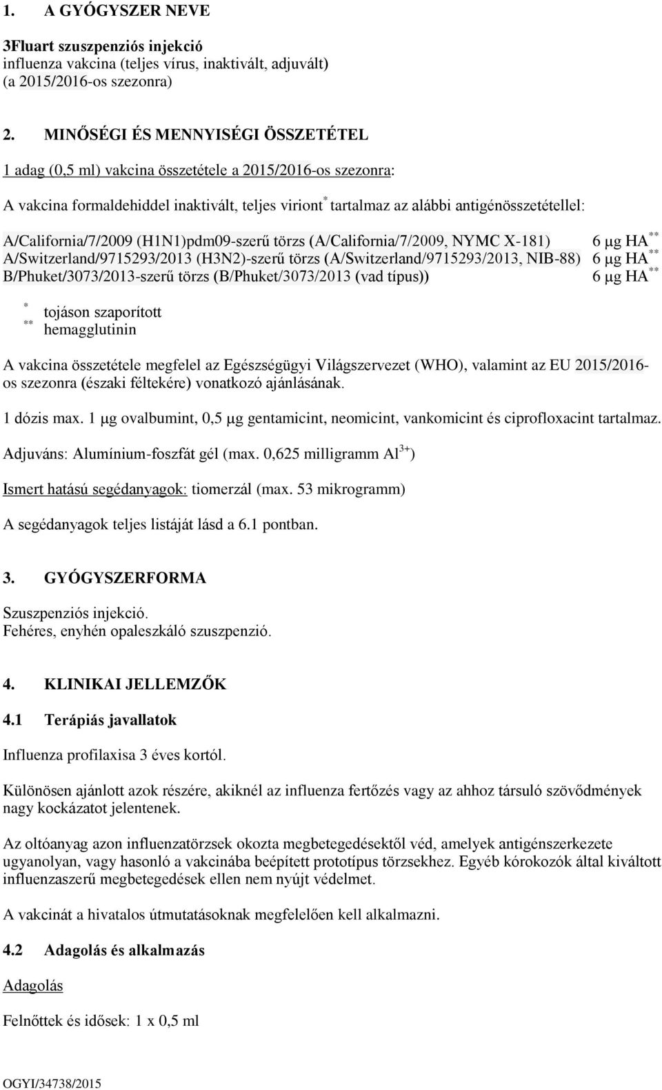 A/California/7/2009 (H1N1)pdm09-szerű törzs (A/California/7/2009, NYMC X-181) 6 µg HA ** A/Switzerland/9715293/2013 (H3N2)-szerű törzs (A/Switzerland/9715293/2013, NIB-88) 6 µg HA **