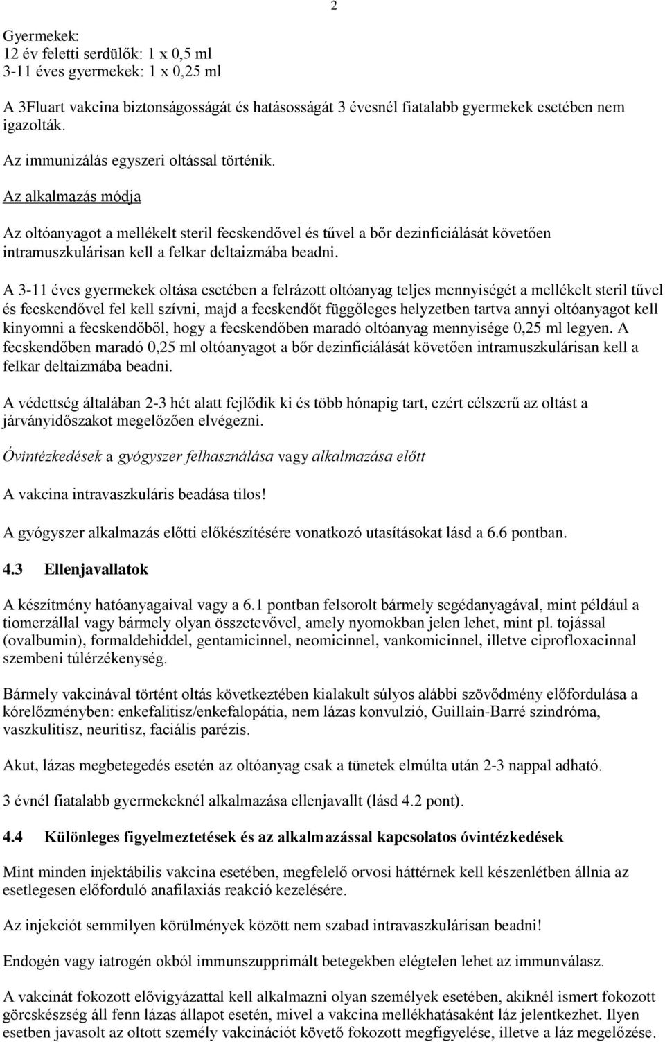 Az alkalmazás módja Az oltóanyagot a mellékelt steril fecskendővel és tűvel a bőr dezinficiálását követően intramuszkulárisan kell a felkar deltaizmába beadni.