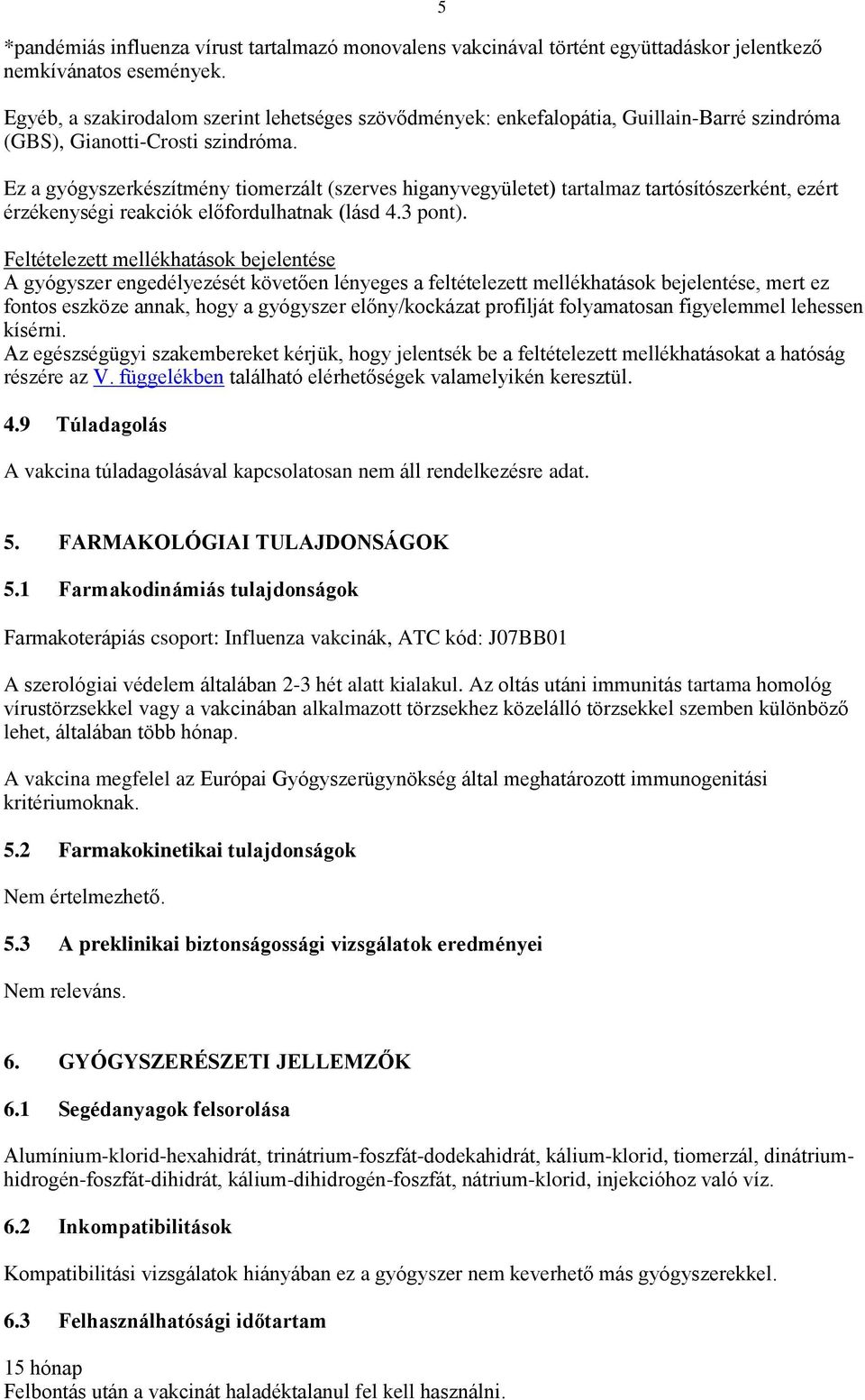 Ez a gyógyszerkészítmény tiomerzált (szerves higanyvegyületet) tartalmaz tartósítószerként, ezért érzékenységi reakciók előfordulhatnak (lásd 4.3 pont).