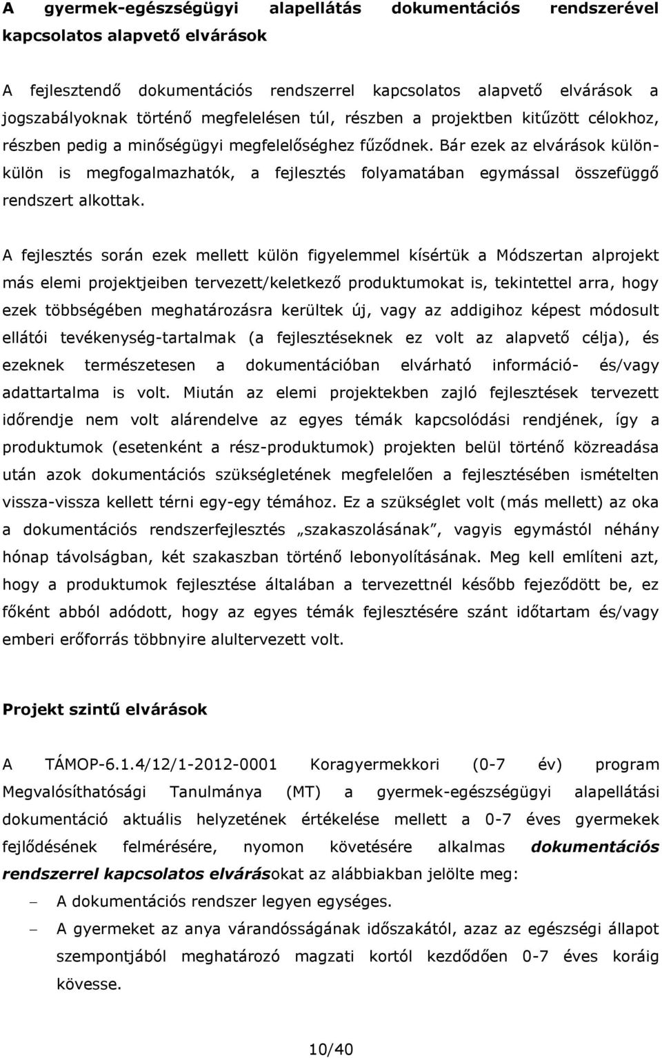 Bár ezek az elvárások különkülön is megfogalmazhatók, a fejlesztés folyamatában egymással összefüggő rendszert alkottak.