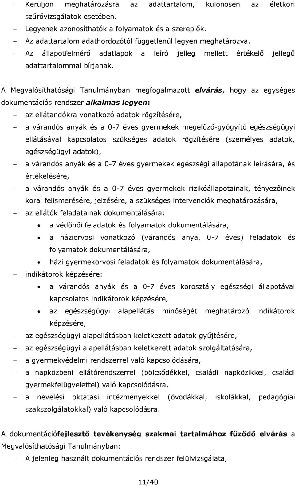 A Megvalósíthatósági Tanulmányban megfogalmazott elvárás, hogy az egységes dokumentációs rendszer alkalmas legyen: az ellátandókra vonatkozó adatok rögzítésére, a várandós anyák és a 0-7 éves