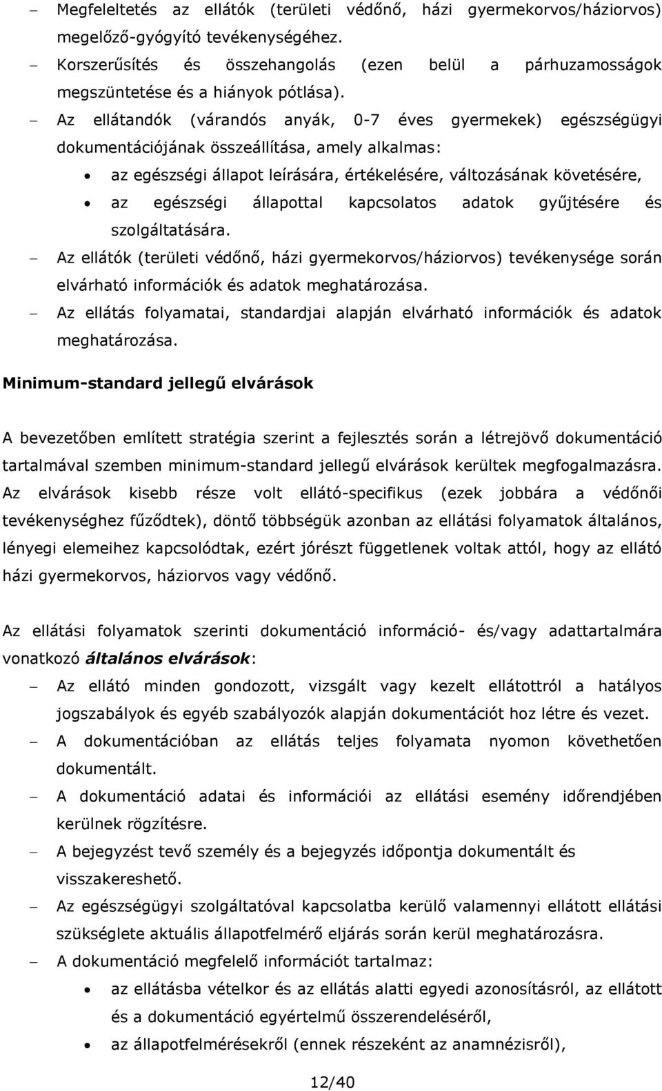 Az ellátandók (várandós anyák, 0-7 éves gyermekek) egészségügyi dokumentációjának összeállítása, amely alkalmas: az egészségi állapot leírására, értékelésére, változásának követésére, az egészségi