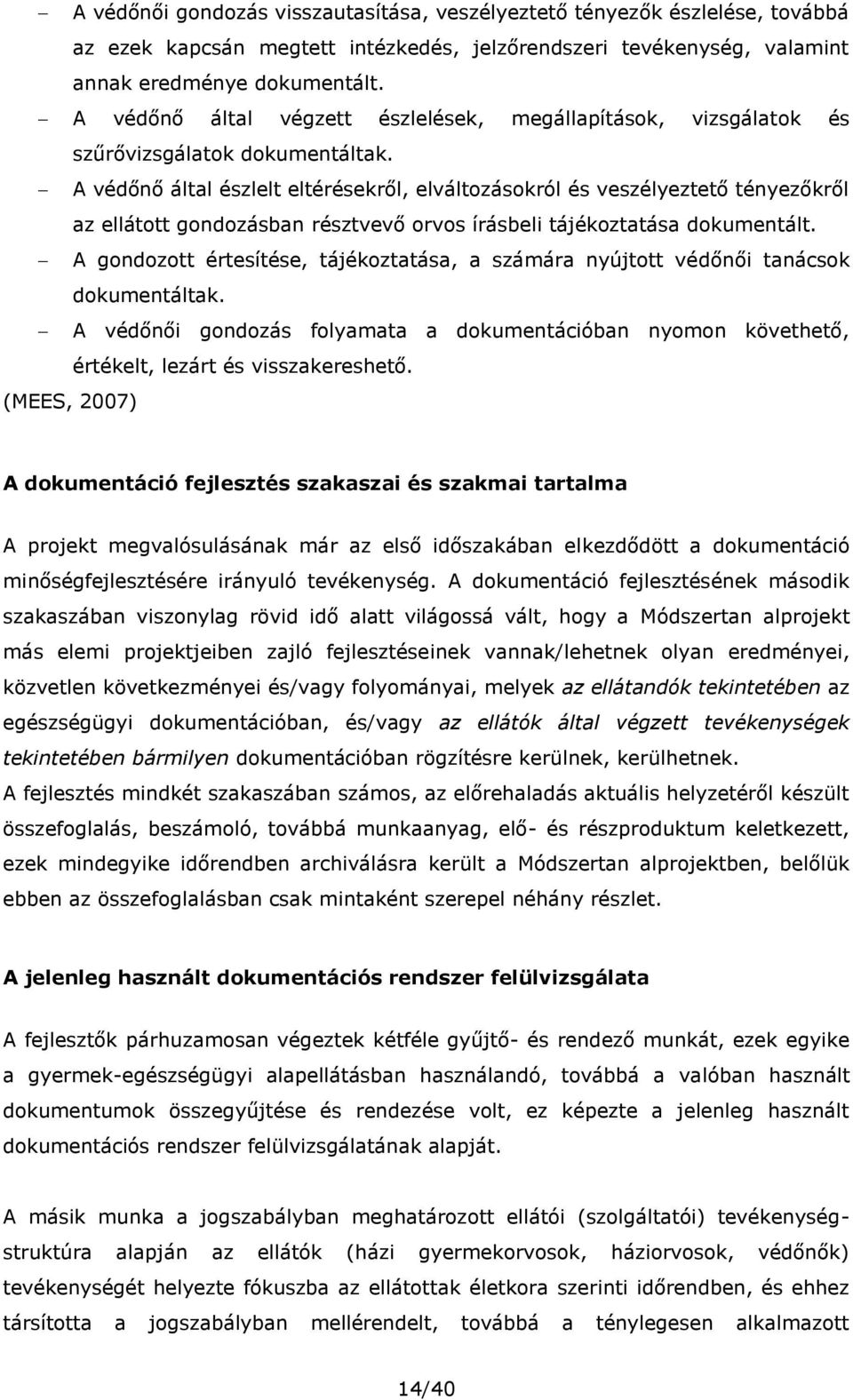 A védőnő által észlelt eltérésekről, elváltozásokról és veszélyeztető tényezőkről az ellátott gondozásban résztvevő orvos írásbeli tájékoztatása dokumentált.