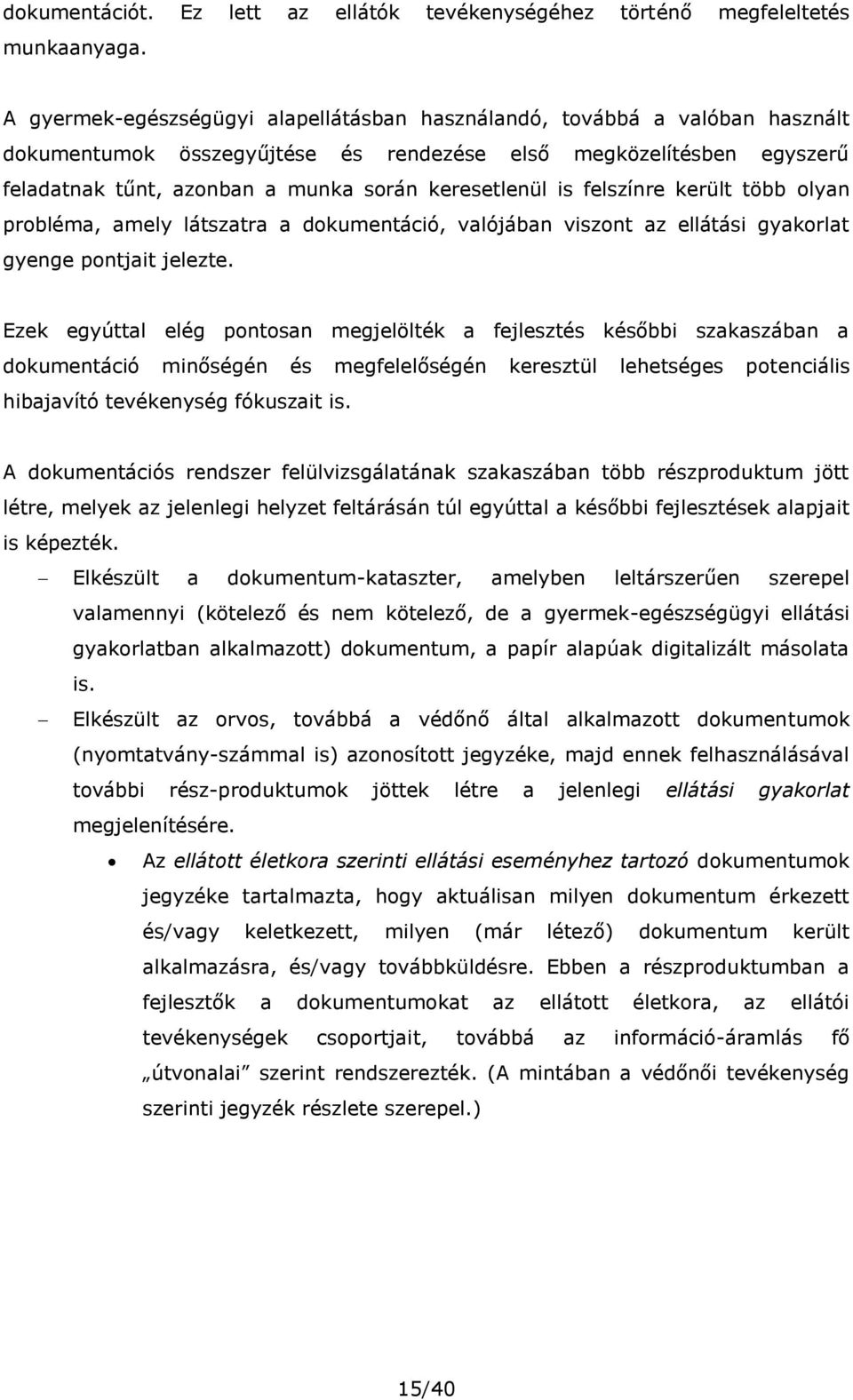 is felszínre került több olyan probléma, amely látszatra a dokumentáció, valójában viszont az ellátási gyakorlat gyenge pontjait jelezte.