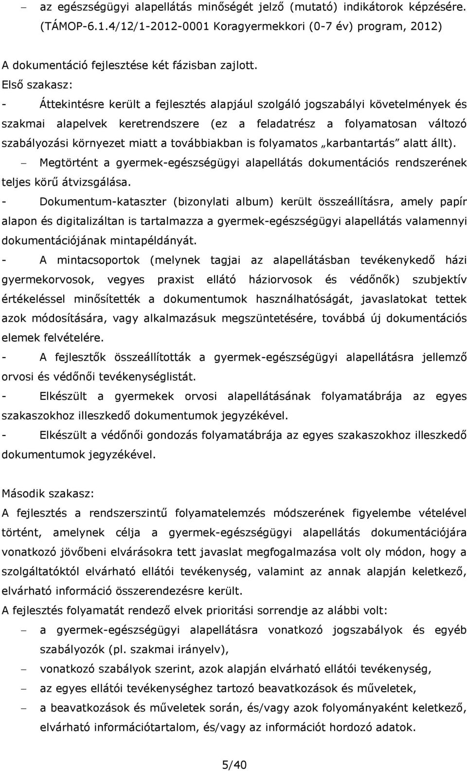 a továbbiakban is folyamatos karbantartás alatt állt). Megtörtént a gyermek-egészségügyi alapellátás dokumentációs rendszerének teljes körű átvizsgálása.